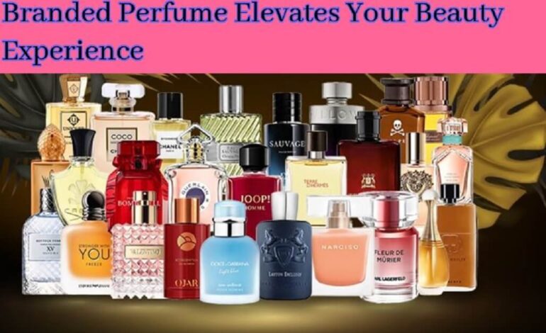 Branded Perfume Elevates Your Beauty Experience