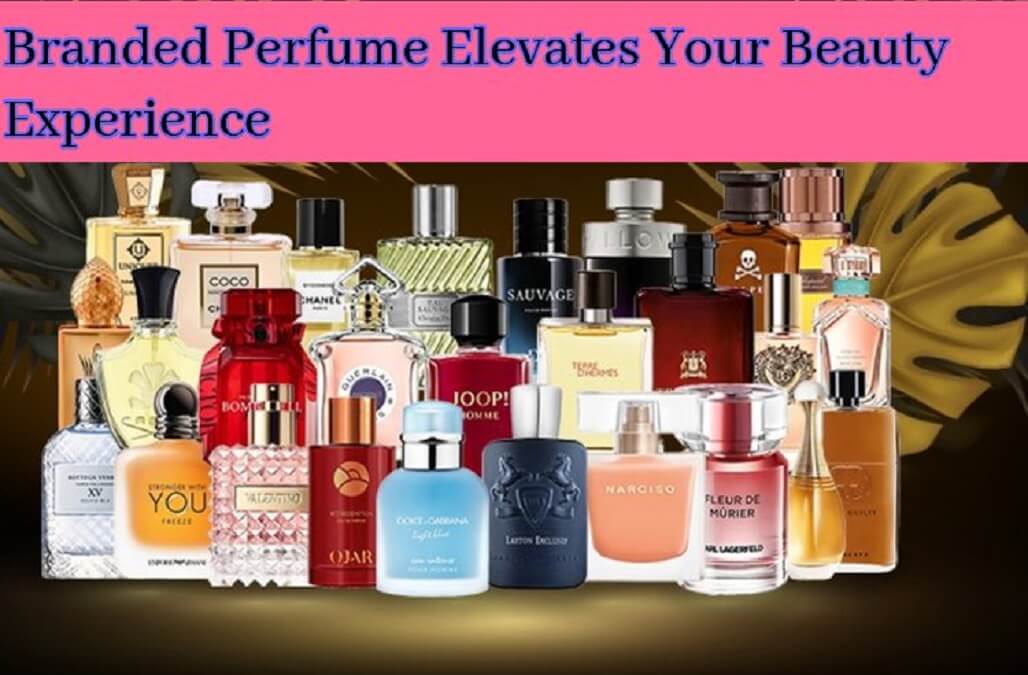 Branded Perfume Elevates Your Beauty Experience